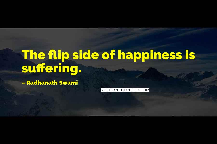 Radhanath Swami Quotes: The flip side of happiness is suffering.