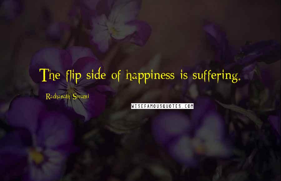 Radhanath Swami Quotes: The flip side of happiness is suffering.