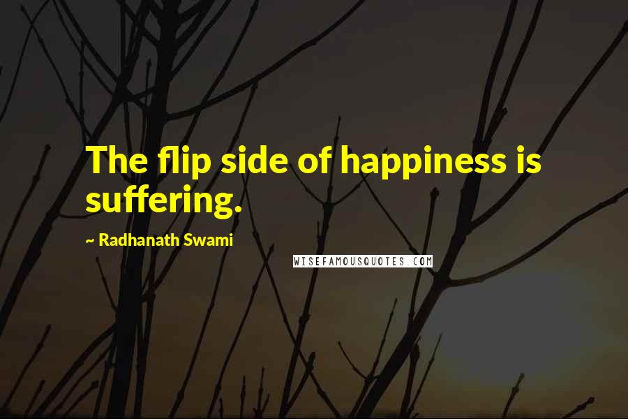 Radhanath Swami Quotes: The flip side of happiness is suffering.