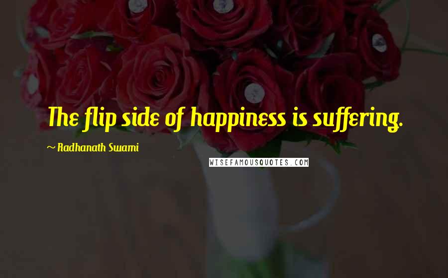 Radhanath Swami Quotes: The flip side of happiness is suffering.