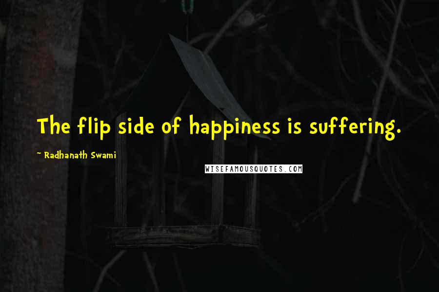 Radhanath Swami Quotes: The flip side of happiness is suffering.