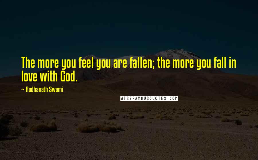Radhanath Swami Quotes: The more you feel you are fallen; the more you fall in love with God.
