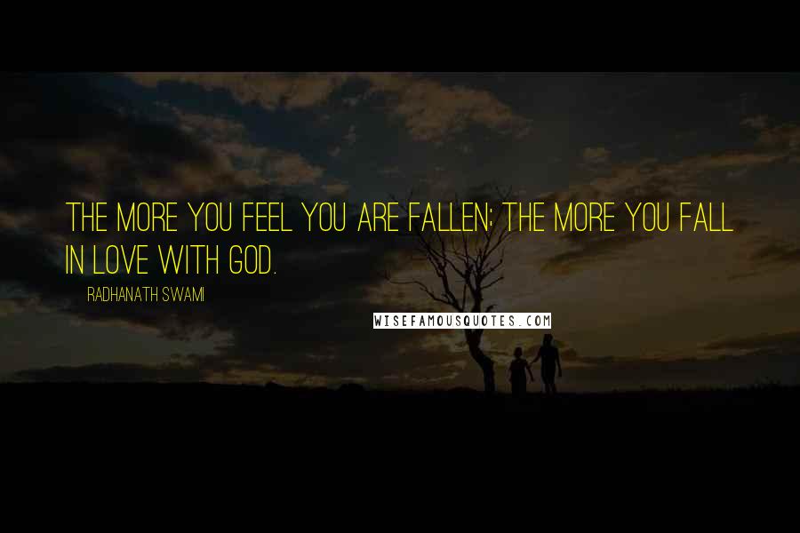 Radhanath Swami Quotes: The more you feel you are fallen; the more you fall in love with God.