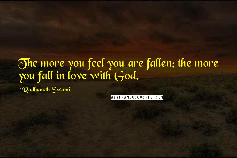 Radhanath Swami Quotes: The more you feel you are fallen; the more you fall in love with God.