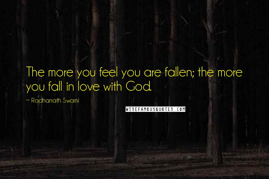 Radhanath Swami Quotes: The more you feel you are fallen; the more you fall in love with God.