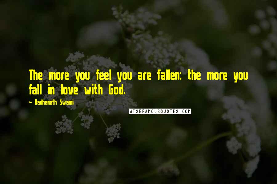 Radhanath Swami Quotes: The more you feel you are fallen; the more you fall in love with God.