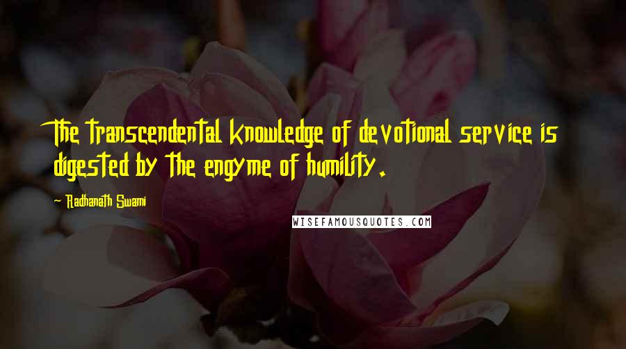 Radhanath Swami Quotes: The transcendental knowledge of devotional service is digested by the engyme of humility.