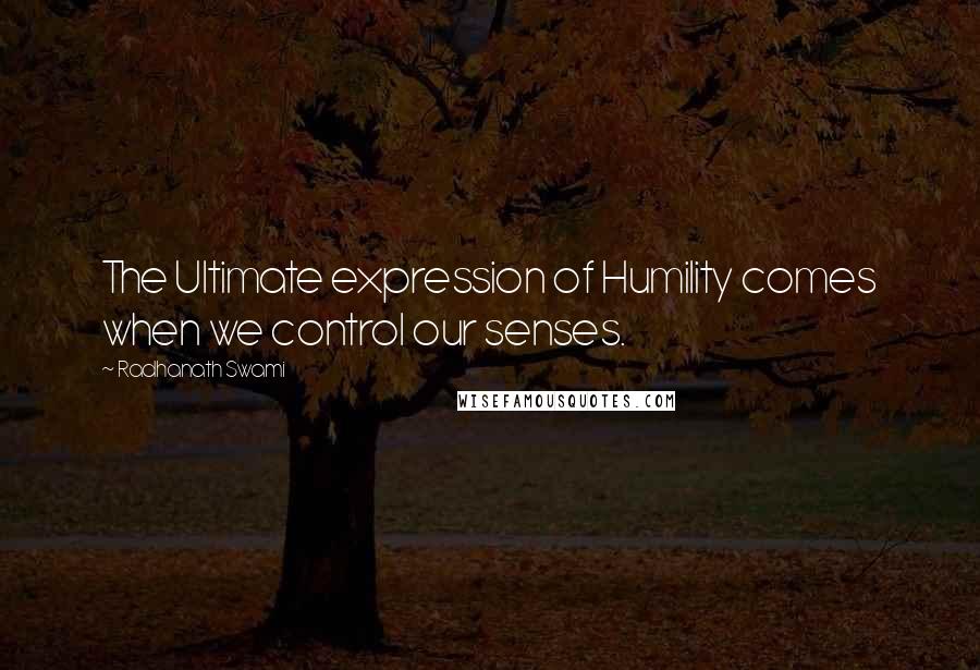 Radhanath Swami Quotes: The Ultimate expression of Humility comes when we control our senses.