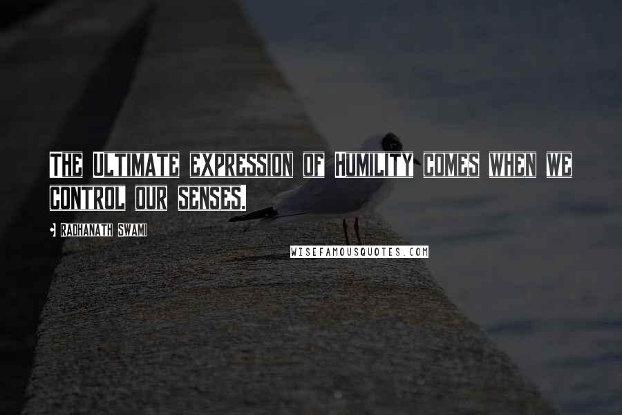 Radhanath Swami Quotes: The Ultimate expression of Humility comes when we control our senses.