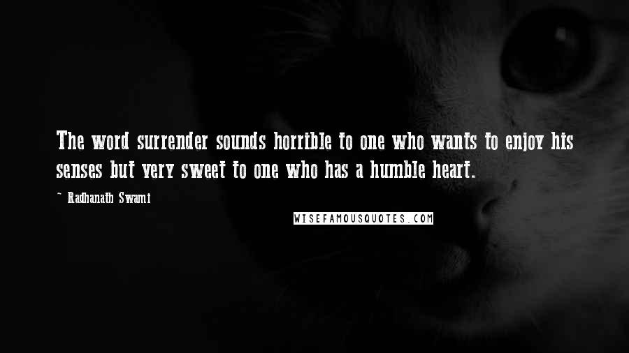 Radhanath Swami Quotes: The word surrender sounds horrible to one who wants to enjoy his senses but very sweet to one who has a humble heart.