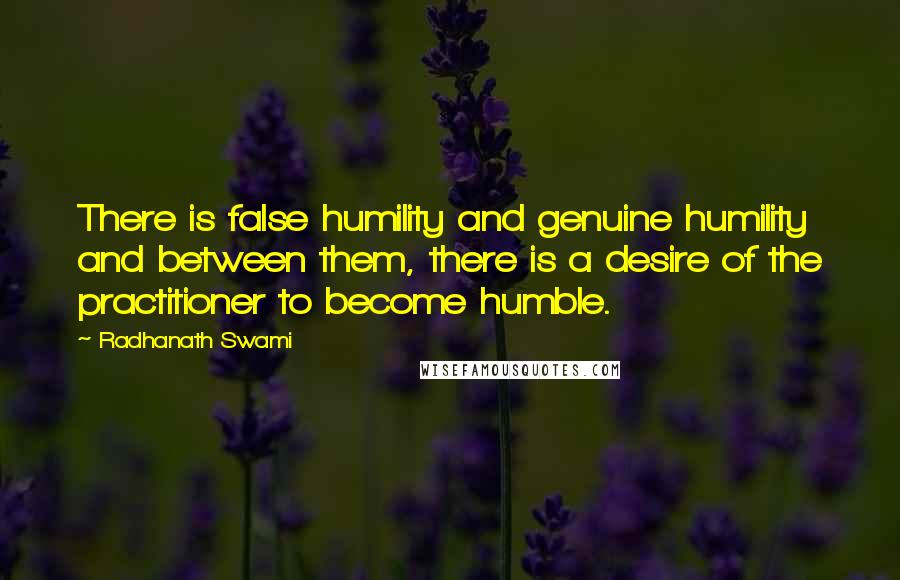 Radhanath Swami Quotes: There is false humility and genuine humility and between them, there is a desire of the practitioner to become humble.