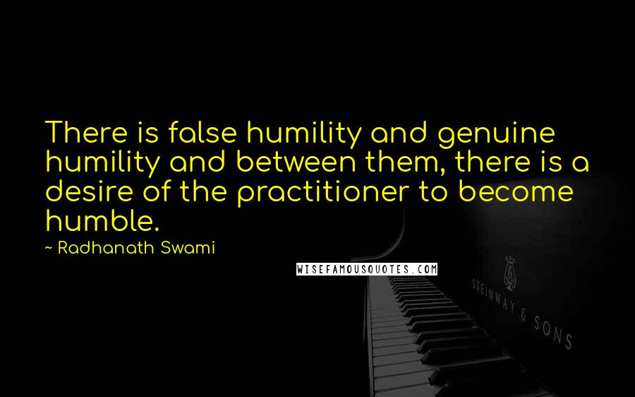 Radhanath Swami Quotes: There is false humility and genuine humility and between them, there is a desire of the practitioner to become humble.