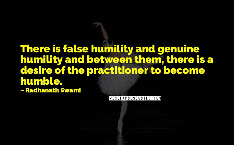 Radhanath Swami Quotes: There is false humility and genuine humility and between them, there is a desire of the practitioner to become humble.