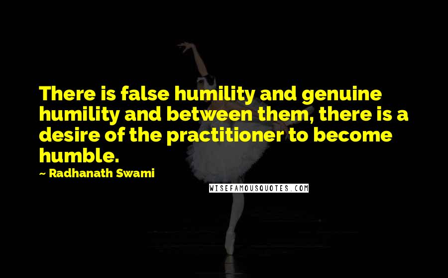 Radhanath Swami Quotes: There is false humility and genuine humility and between them, there is a desire of the practitioner to become humble.