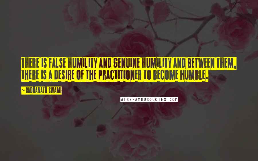 Radhanath Swami Quotes: There is false humility and genuine humility and between them, there is a desire of the practitioner to become humble.