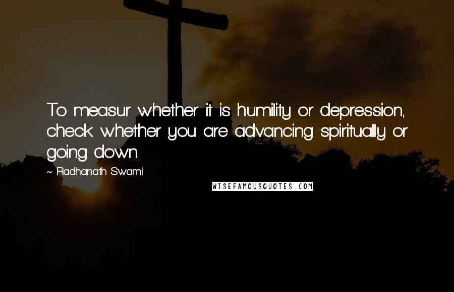 Radhanath Swami Quotes: To measur whether it is humility or depression, check whether you are advancing spiritually or going down.