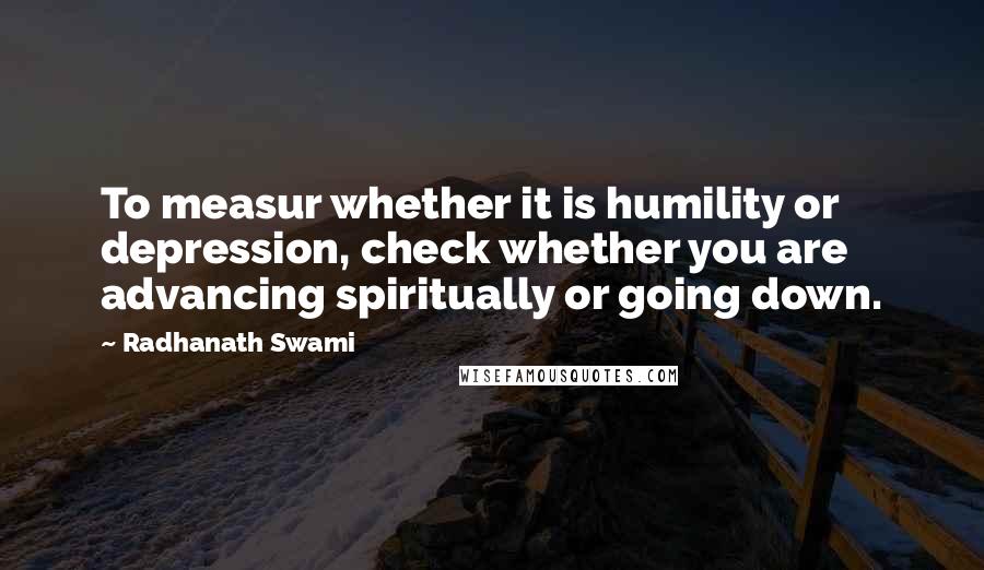 Radhanath Swami Quotes: To measur whether it is humility or depression, check whether you are advancing spiritually or going down.