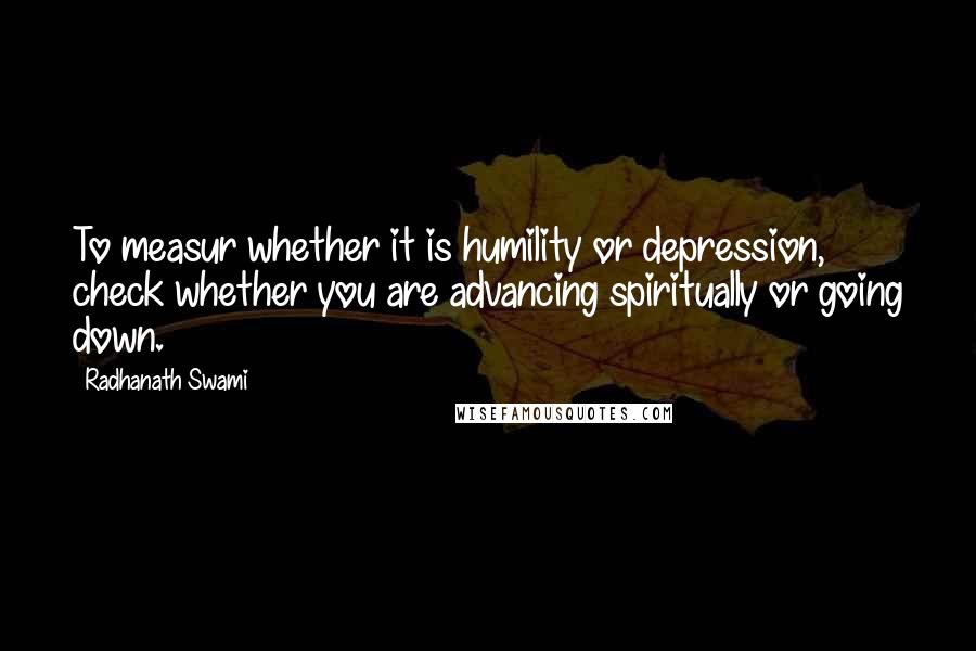 Radhanath Swami Quotes: To measur whether it is humility or depression, check whether you are advancing spiritually or going down.