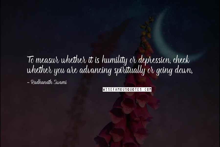 Radhanath Swami Quotes: To measur whether it is humility or depression, check whether you are advancing spiritually or going down.
