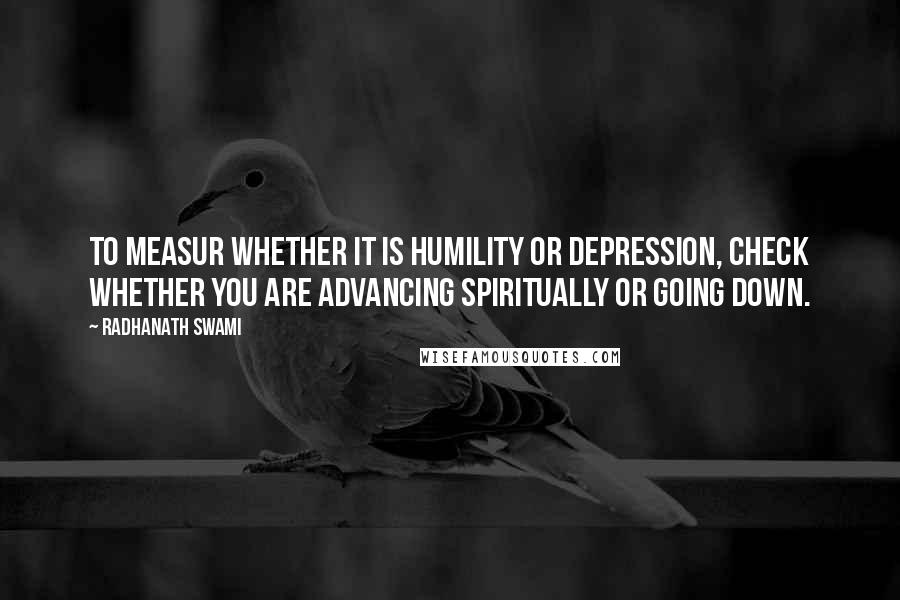 Radhanath Swami Quotes: To measur whether it is humility or depression, check whether you are advancing spiritually or going down.