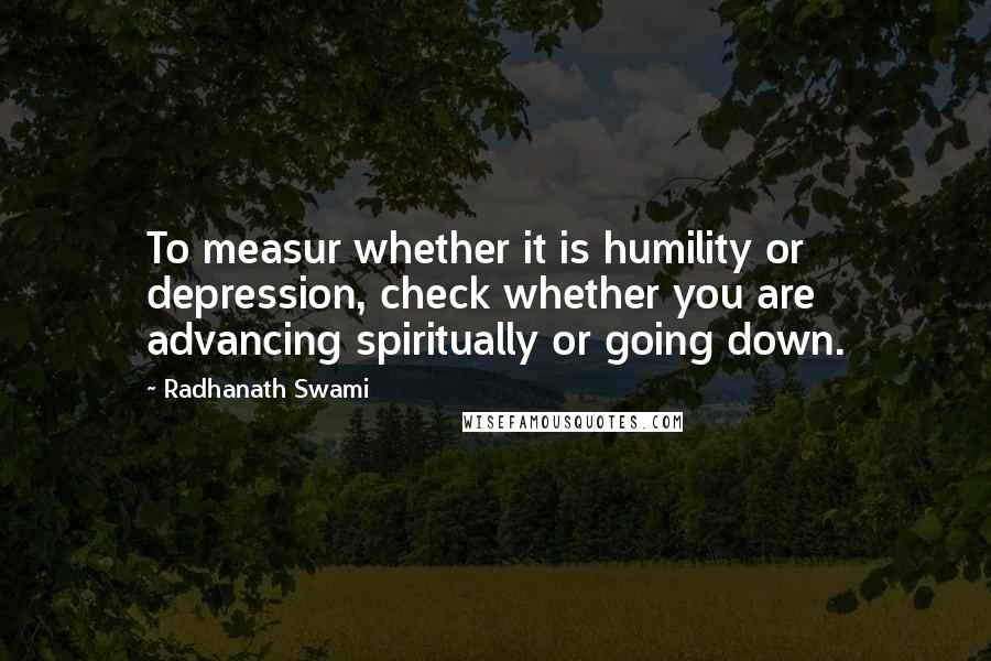 Radhanath Swami Quotes: To measur whether it is humility or depression, check whether you are advancing spiritually or going down.