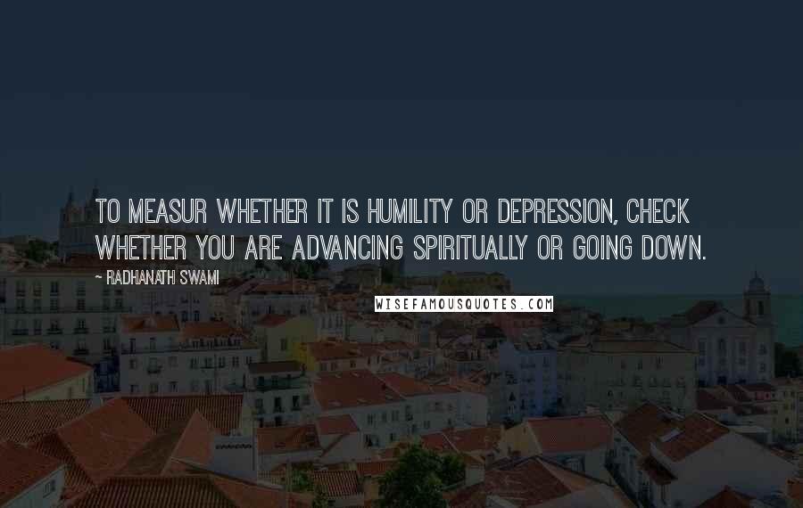 Radhanath Swami Quotes: To measur whether it is humility or depression, check whether you are advancing spiritually or going down.