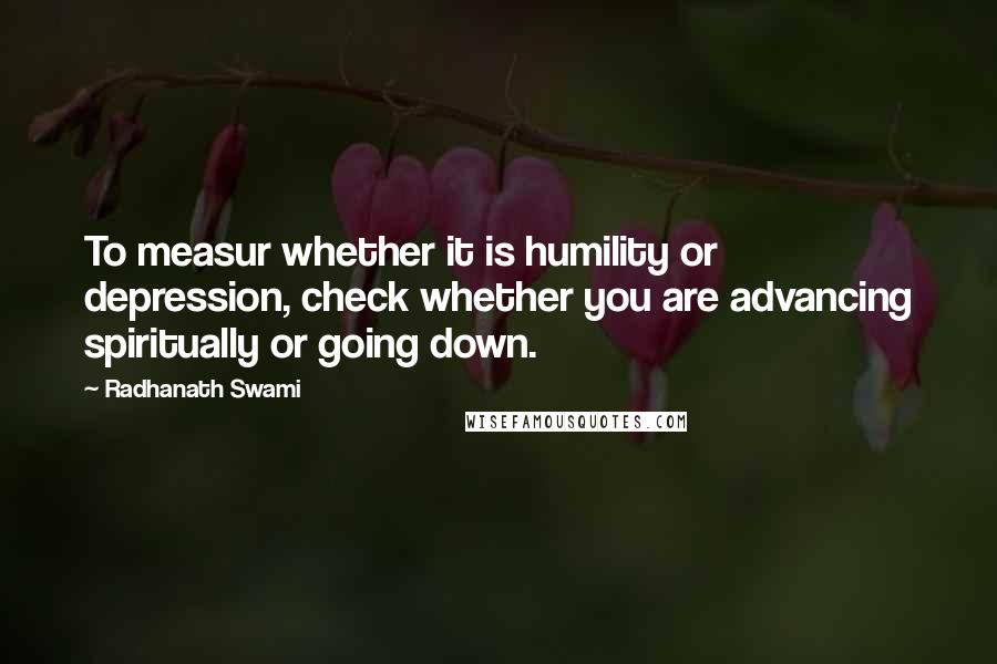 Radhanath Swami Quotes: To measur whether it is humility or depression, check whether you are advancing spiritually or going down.