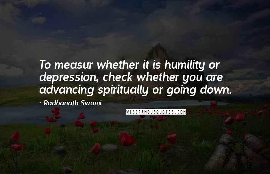 Radhanath Swami Quotes: To measur whether it is humility or depression, check whether you are advancing spiritually or going down.