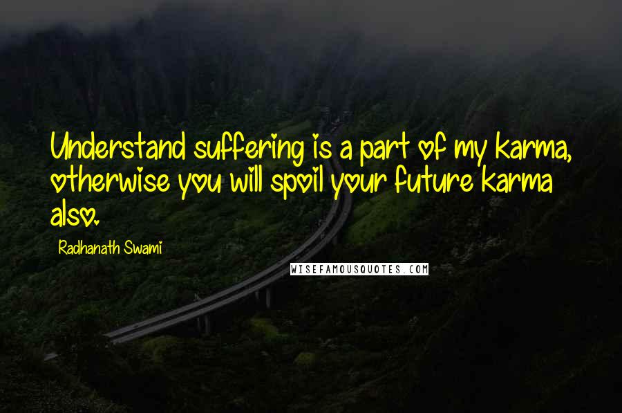 Radhanath Swami Quotes: Understand suffering is a part of my karma, otherwise you will spoil your future karma also.