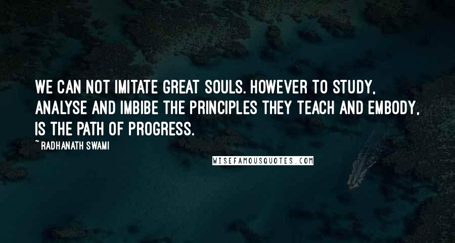 Radhanath Swami Quotes: We can not imitate great souls. However to study, analyse and imbibe the principles they teach and embody, is the path of progress.