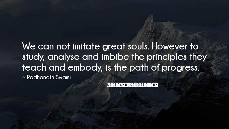 Radhanath Swami Quotes: We can not imitate great souls. However to study, analyse and imbibe the principles they teach and embody, is the path of progress.