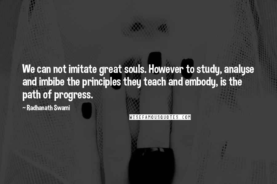 Radhanath Swami Quotes: We can not imitate great souls. However to study, analyse and imbibe the principles they teach and embody, is the path of progress.