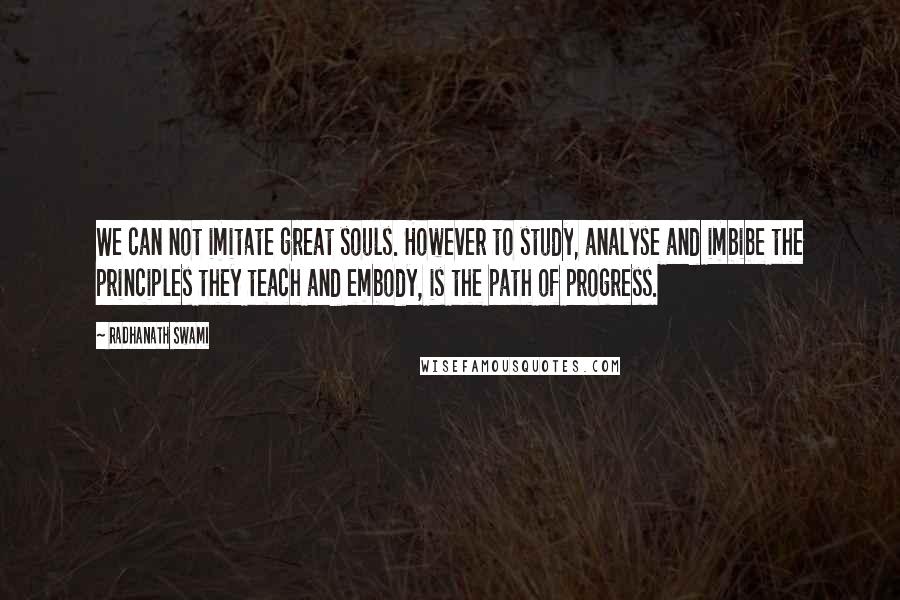 Radhanath Swami Quotes: We can not imitate great souls. However to study, analyse and imbibe the principles they teach and embody, is the path of progress.