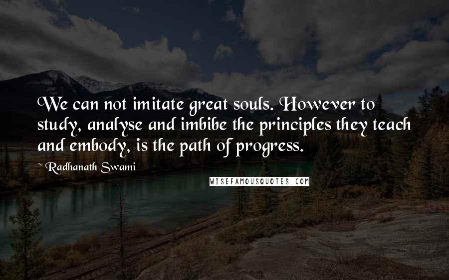 Radhanath Swami Quotes: We can not imitate great souls. However to study, analyse and imbibe the principles they teach and embody, is the path of progress.