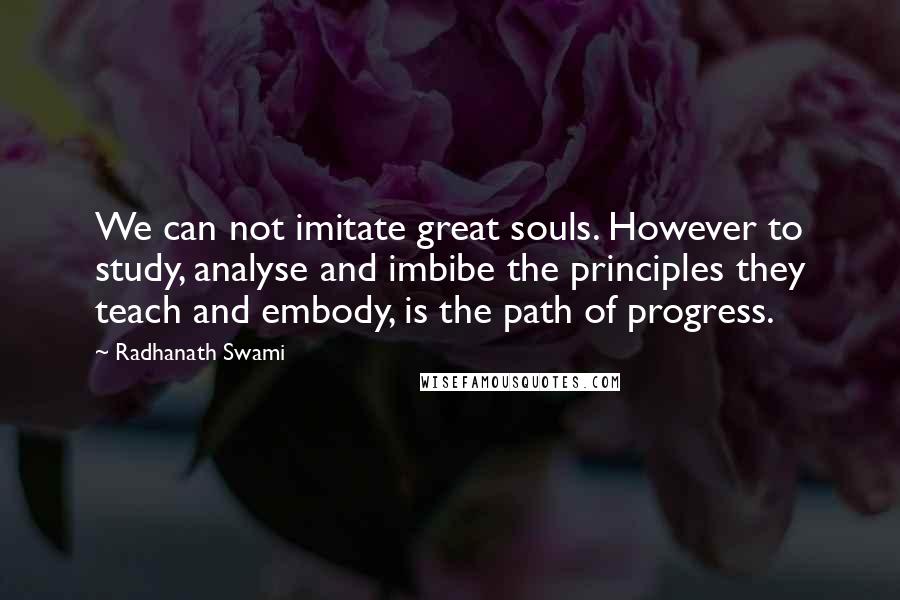 Radhanath Swami Quotes: We can not imitate great souls. However to study, analyse and imbibe the principles they teach and embody, is the path of progress.