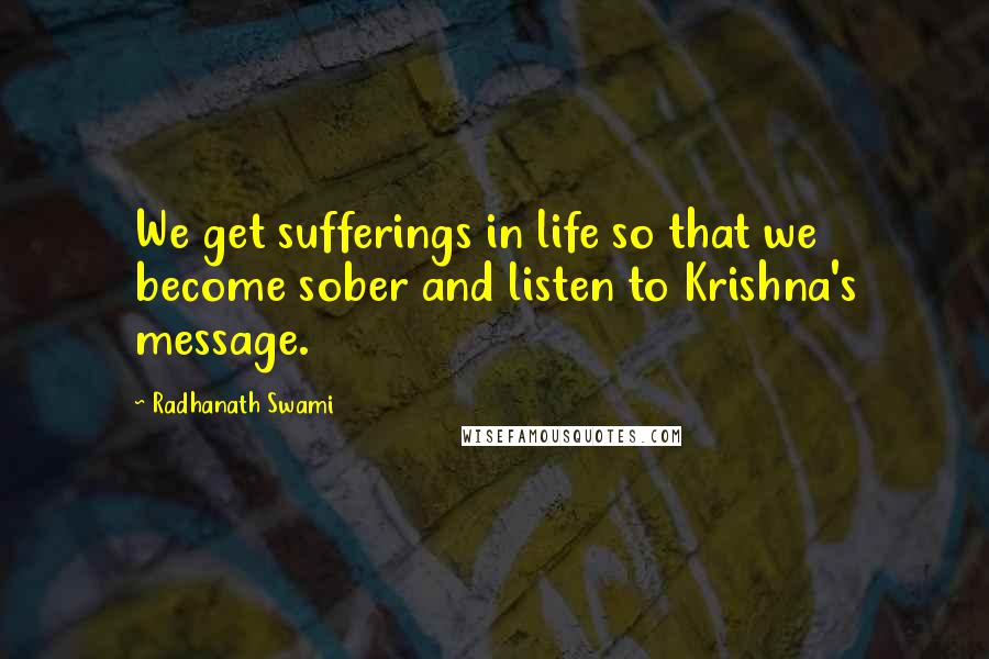 Radhanath Swami Quotes: We get sufferings in life so that we become sober and listen to Krishna's message.