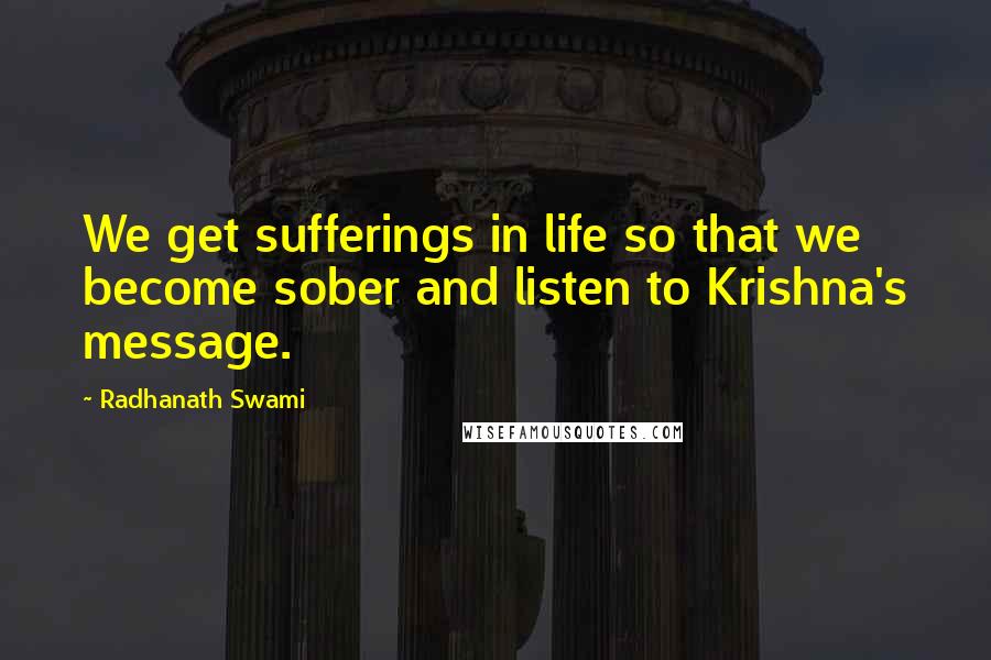 Radhanath Swami Quotes: We get sufferings in life so that we become sober and listen to Krishna's message.