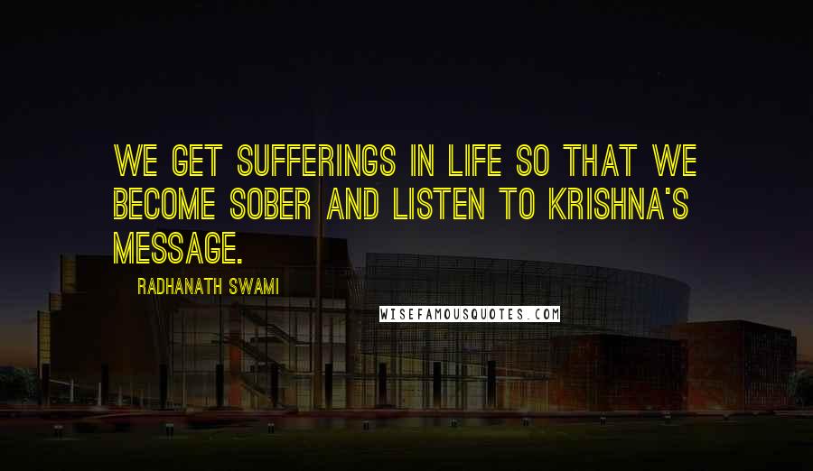 Radhanath Swami Quotes: We get sufferings in life so that we become sober and listen to Krishna's message.