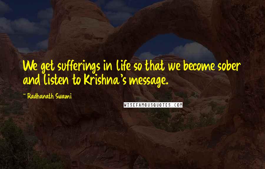 Radhanath Swami Quotes: We get sufferings in life so that we become sober and listen to Krishna's message.