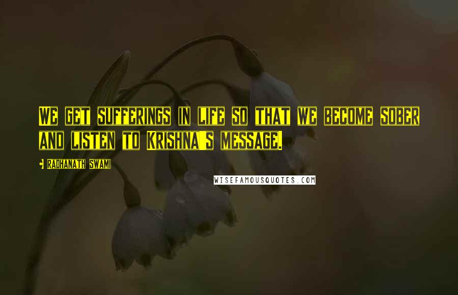 Radhanath Swami Quotes: We get sufferings in life so that we become sober and listen to Krishna's message.