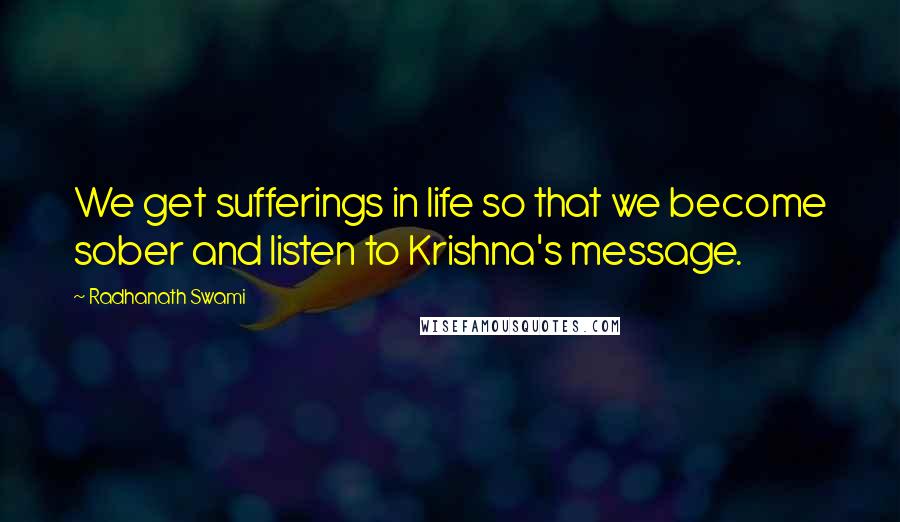 Radhanath Swami Quotes: We get sufferings in life so that we become sober and listen to Krishna's message.