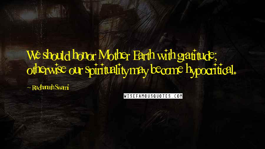 Radhanath Swami Quotes: We should honor Mother Earth with gratitude; otherwise our spirituality may become hypocritical.