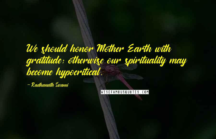 Radhanath Swami Quotes: We should honor Mother Earth with gratitude; otherwise our spirituality may become hypocritical.