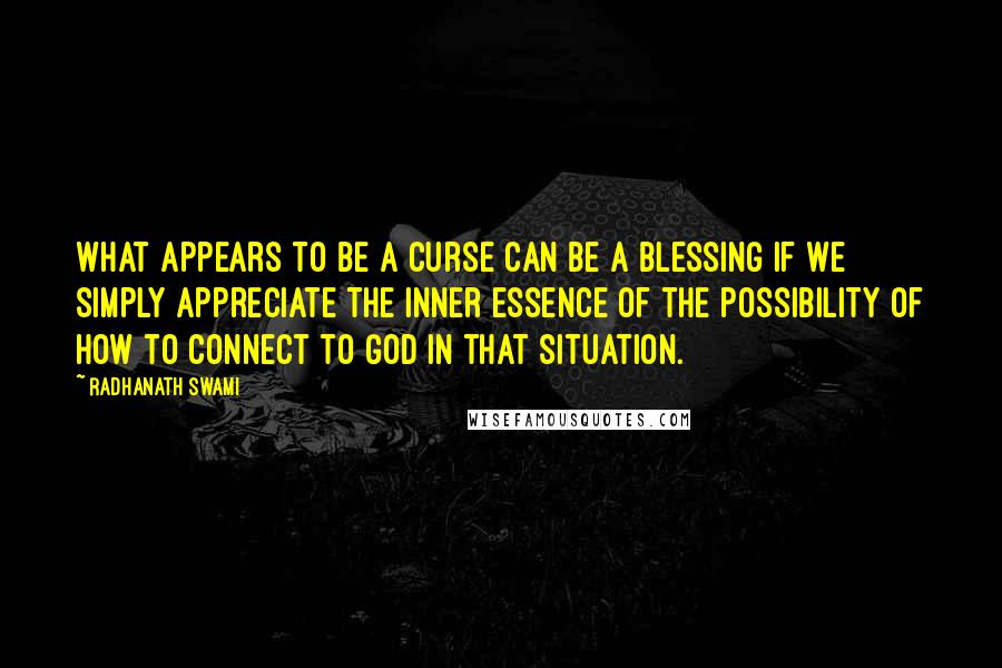 Radhanath Swami Quotes: What appears to be a curse can be a blessing if we simply appreciate the inner essence of the possibility of how to connect to God in that situation.