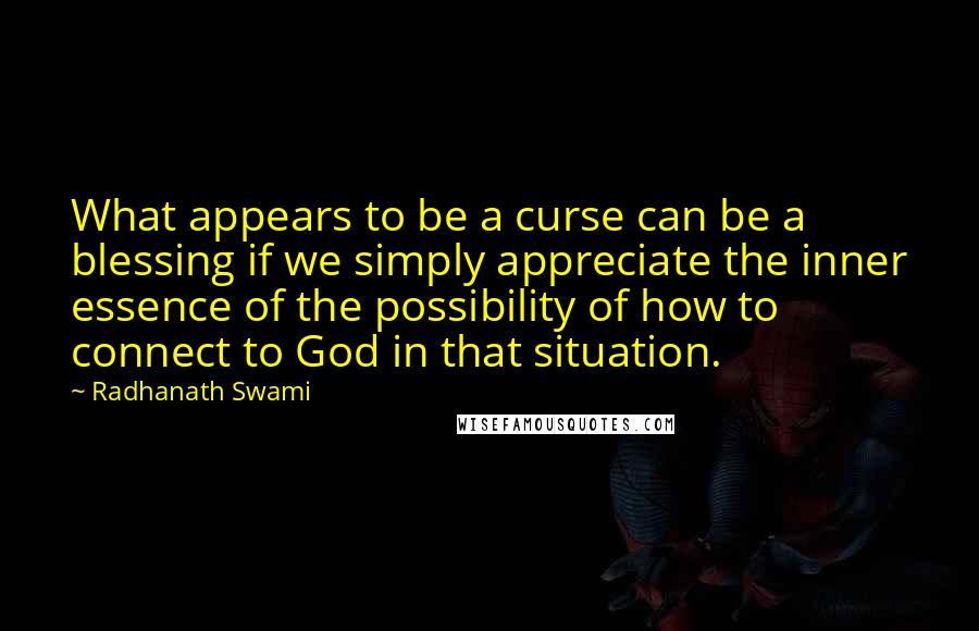 Radhanath Swami Quotes: What appears to be a curse can be a blessing if we simply appreciate the inner essence of the possibility of how to connect to God in that situation.