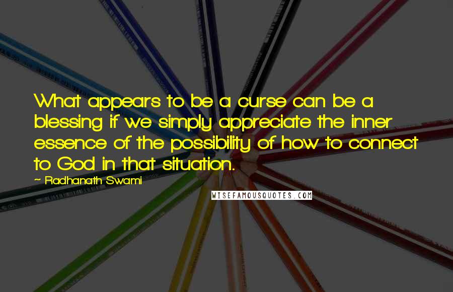 Radhanath Swami Quotes: What appears to be a curse can be a blessing if we simply appreciate the inner essence of the possibility of how to connect to God in that situation.