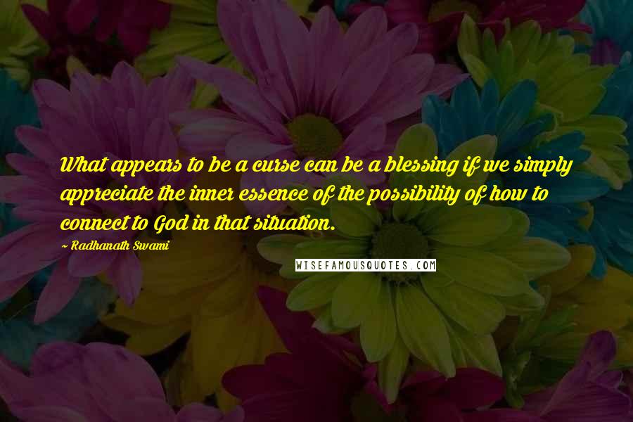 Radhanath Swami Quotes: What appears to be a curse can be a blessing if we simply appreciate the inner essence of the possibility of how to connect to God in that situation.