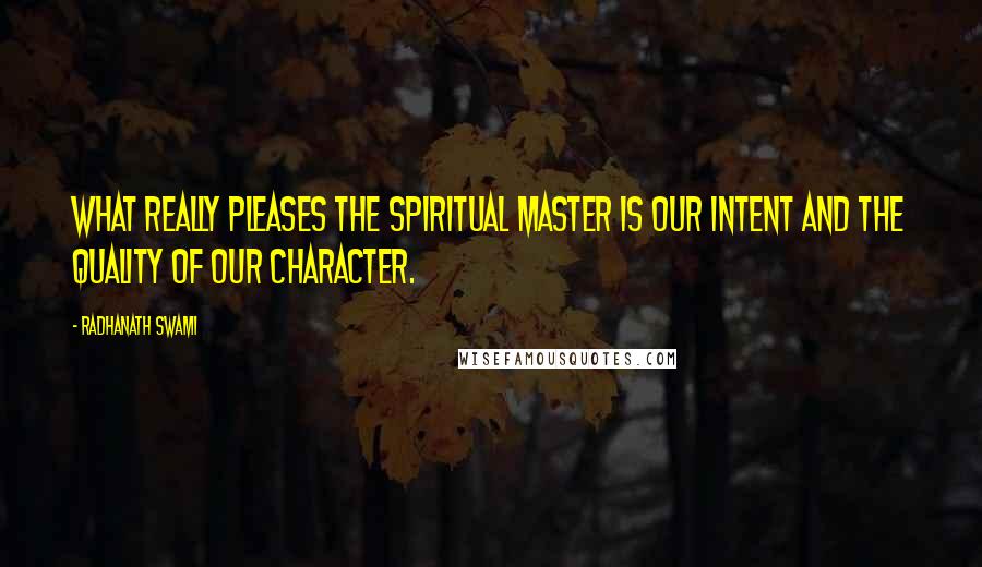 Radhanath Swami Quotes: What really pleases the Spiritual Master is our intent and the quality of our character.