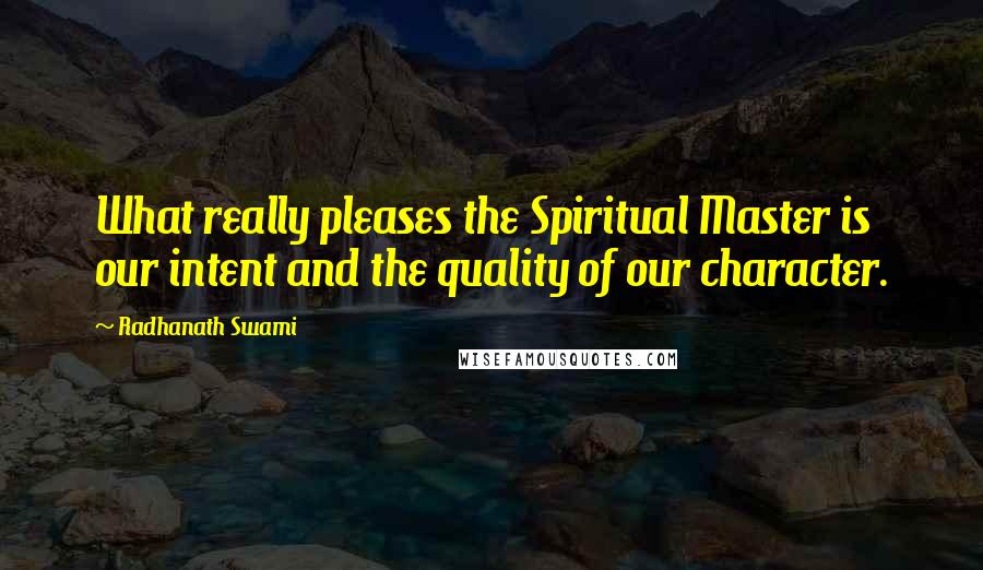 Radhanath Swami Quotes: What really pleases the Spiritual Master is our intent and the quality of our character.