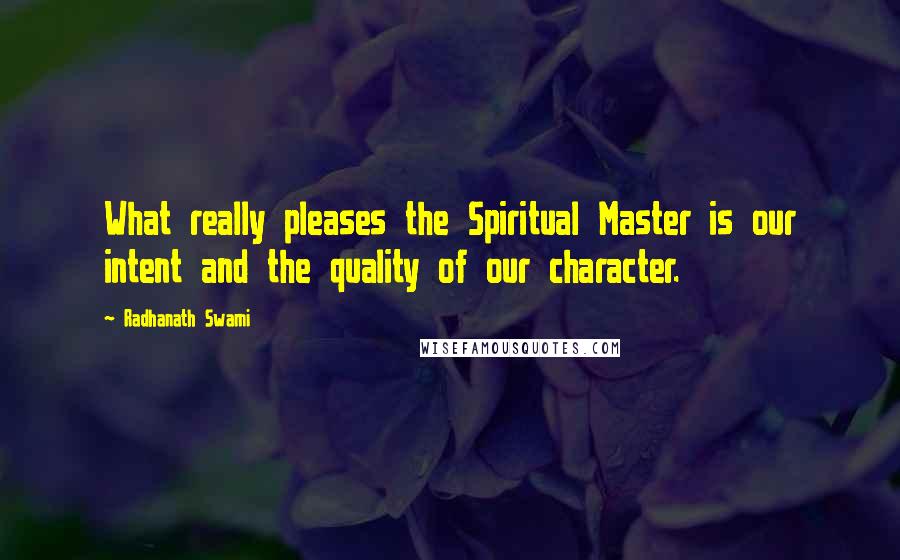 Radhanath Swami Quotes: What really pleases the Spiritual Master is our intent and the quality of our character.